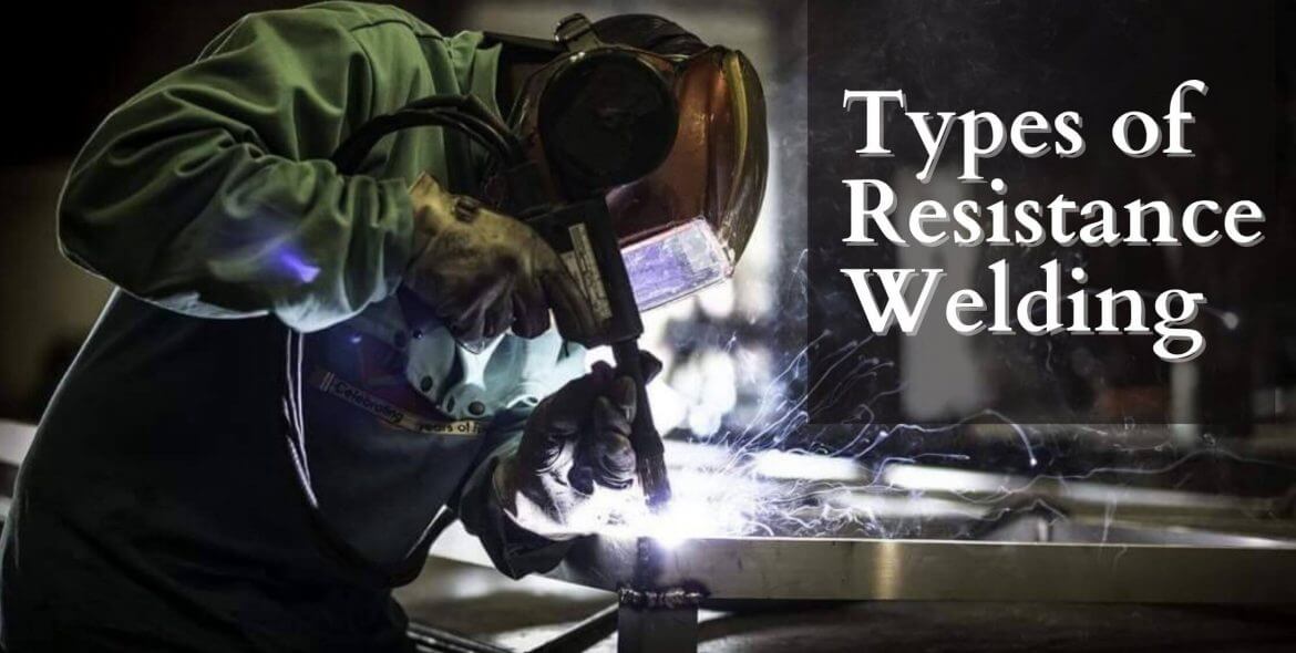 Types of Resistance Welding: Know The Different Top 5 Types