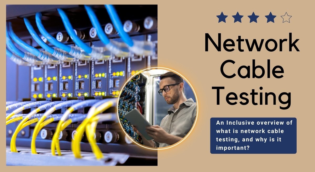 An Inclusive Overview of What Is Network Cable Testing, and Why Is It Important?